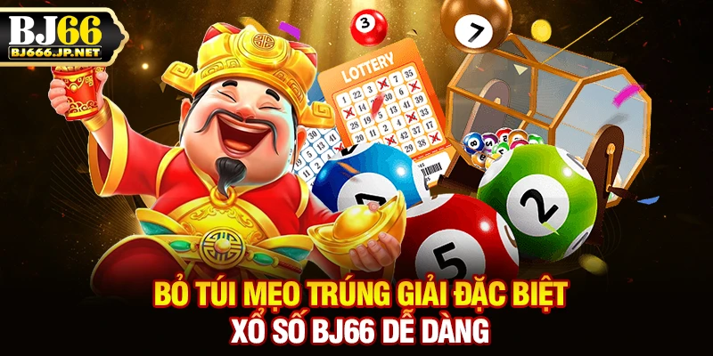 Bỏ túi mẹo trúng giải đặc biệt xổ số BJ66 dễ dàng