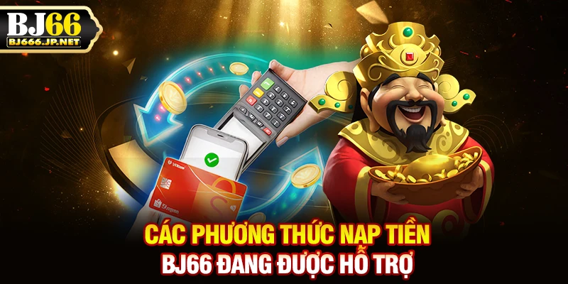 Các phương thức nạp tiền BJ66 đang được hỗ trợ