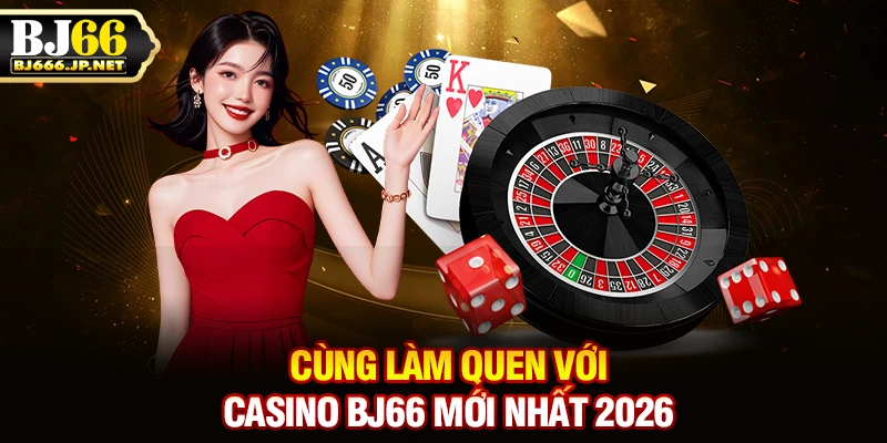 Cùng làm quen với casino BJ66 mới nhất 2026