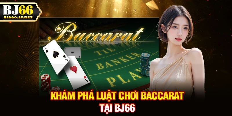 Khám phá luật chơi Baccarat tại BJ66